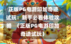  正版PG电游印加奇迹试玩：新手必看体验攻略  （正版PG电游印加奇迹试玩）